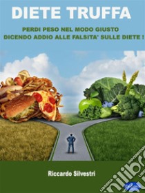 Diete truffaPerdi peso nel modo giusto dicendo addio alle falsità sulle diete!. E-book. Formato PDF ebook di Riccardo Silvestri