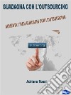 Guadagna con l&apos;outsourcingAumenta i tuoi guadagni con l’outsourcing!. E-book. Formato PDF ebook