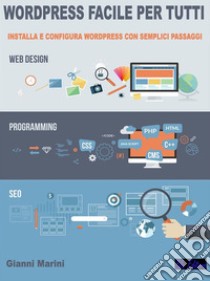 Wordpress facile per tuttiInstalla e configura wordpress con semplici passaggi!. E-book. Formato PDF ebook di Gianni Marini