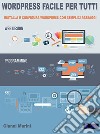 Wordpress facile per tuttiInstalla e configura wordpress con semplici passaggi!. E-book. Formato PDF ebook