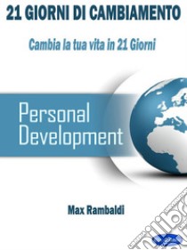 21 Giorni di cambiamentoCambia la tua vita in 21 giorni. E-book. Formato PDF ebook di Max Rambaldi