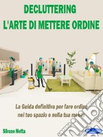 DeclutteringLa Guida definitiva per fare ordine nel tuo spazio e nella tua mente. E-book. Formato PDF ebook