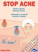 Stop AcnePelle Liscia Senza Acne - Metodi e rimedi  contro l’Acne. E-book. Formato PDF ebook