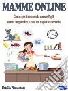 Mamme OnlineCome Gestire Casa Lavoro E Figli  Senza Impazzire E Con Un Aspetto Decente. E-book. Formato PDF ebook di Natalia Piemontese