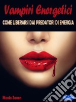 Vampiri EnergeticiCome liberarsi dai predatori di energia. E-book. Formato PDF ebook