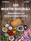 101 Ricette NaturaliPer prenderti davvero cura della tua salute e di quella dei tuoi figli. E-book. Formato PDF ebook di Alice Boccaleoni e Amos Boilini