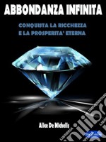 Abbondanza InfinitaConquista la Ricchezza e La Prosperità Eterna. E-book. Formato PDF ebook