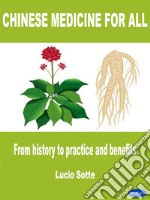 Chinese medicine for allFrom history to practice and benefits. E-book. Formato PDF