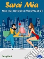 Sarai MiaImpara come comportarti  al primo appuntamento. E-book. Formato PDF ebook