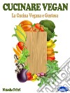 Cucinare VeganLa Cucina Vegana e Gustosa. E-book. Formato PDF ebook di Natasha Feltri