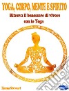 Yoga, Corpo, Mente e SpiritoRitrova il benessere di vivere con lo Yoga. E-book. Formato PDF ebook