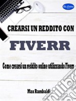 Crearsi un reddito con fiverrCome crearsi un reddito online utilizzando Fiverr. E-book. Formato PDF ebook