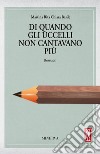 Di quando gli uccelli non cantavano piu'. E-book. Formato Mobipocket ebook