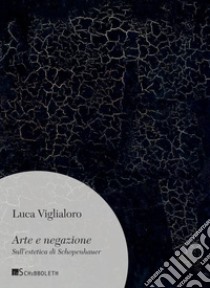 Arte e negazione: Sull'estetica di Schopenhauer. E-book. Formato PDF ebook di Luca Viglialoro