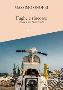 Fughe e rincorse: Ancora sul novecento. E-book. Formato PDF ebook di Massimo Onofri
