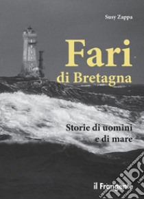 Fari di BretagnaStorie di uomini e di mare. E-book. Formato EPUB ebook di Susy Zappa