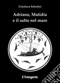 Adriano, Matidia e il salto nel mare. E-book. Formato EPUB ebook di Gianluca Sabatini