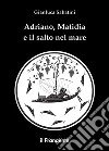 Adriano, Matidia e il salto nel mare. E-book. Formato EPUB ebook