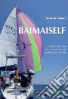 Baimaiself. 1165 giorni da uomo libero, navigando sugli oceani di tutto il mondo. E-book. Formato EPUB ebook