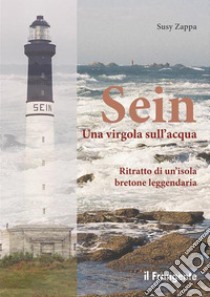 Sein Una virgola sull'acquaRitratto di un'isola bretone leggendaria. E-book. Formato EPUB ebook di Susy Zappa