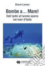 Bombe a... mare!: Dall'iprite all'uranio sporco nei mari d'Italia. E-book. Formato Mobipocket