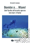 Bombe a... mare!: Dall'iprite all'uranio sporco nei mari d'Italia. E-book. Formato EPUB ebook di Gianni Lannes