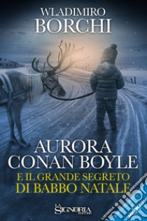 Aurora Conan Boyle e il grande segreto di Babbo Natale. E-book. Formato EPUB ebook di Wladimiro Borchi