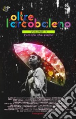 Oltre l’arcobaleno Vol 3: L'amore che siamo. E-book. Formato EPUB ebook