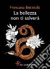 La bellezza non ti salverà. E-book. Formato EPUB ebook di Francesca Battistella