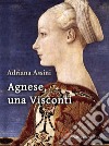 Agnese, una Visconti. E-book. Formato EPUB ebook di Adriana Assini