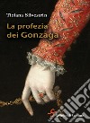 La profezia dei Gonzaga. E-book. Formato EPUB ebook di Tiziana Silvestrin