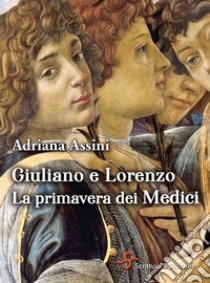 Giuliano e Lorenzo: La primavera dei Medici. E-book. Formato EPUB ebook di Adriana Assini