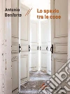 Lo spazio tra le cose. E-book. Formato EPUB ebook di Antonio Benforte