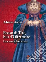 Rosso di Tiro, blu d'Oltremare. Una storia fiamminga. E-book. Formato EPUB ebook