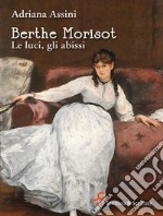 Berthe Morisot. Le luci, gli abissi. E-book. Formato EPUB ebook