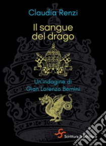 Il sangue del drago: Un'indagine di Gian Lorenzo Bernini. E-book. Formato EPUB ebook di Claudia Renzi