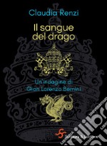 Il sangue del drago: Un'indagine di Gian Lorenzo Bernini. E-book. Formato EPUB ebook