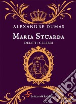 Maria Stuarda: Delitti celebri. E-book. Formato EPUB ebook