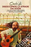 Disoccupate le strade dai sogni: Tutti i testi delle canzoni di uno dei maggiori cantautori italiani. E-book. Formato EPUB ebook