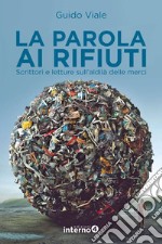 La parola ai rifiuti: Scrittori e letture sull’aldilà delle merci. E-book. Formato EPUB ebook