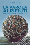 La parola ai rifiuti: Scrittori e letture sull’aldilà delle merci. E-book. Formato EPUB ebook di Guido Viale