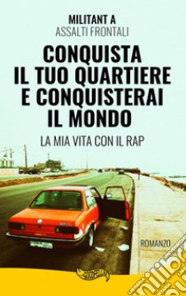 CONQUISTA IL TUO QUARTIERE CONQUISTERAI IL MONDO. E-book. Formato EPUB ebook di Militant A Assalti Frontali