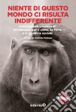 NIENTE DI QUESTO MONDO CI RISULTA INDIFFERENTE: Associazione Laudato si’ Un’alleanza per il clima, la Terra e la giustizia sociale. E-book. Formato EPUB ebook