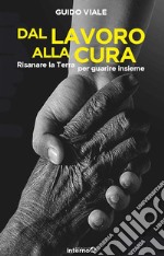 Dal lavoro alla cura: Risanare la Terra per guarire insieme. E-book. Formato EPUB ebook