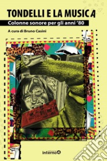 TONDELLI E LA MUSICA: COLONNE SONORE PER GLI ANNI ‘80. E-book. Formato EPUB ebook di Bruno Casini