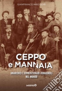 CEPPO E MANNAIA: Anarchici e rivoluzionari romagnoli nel mondo. E-book. Formato EPUB ebook di Gianfranco Miro Gori