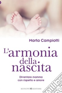 L'armonia della nascitaDiventare mamma con rispetto e amore. E-book. Formato EPUB ebook di marta campiotti