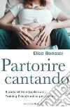 Partorire cantandoIl parto attivo e facile con il Training Psicofonetico per il Parto. E-book. Formato EPUB ebook di Elisa Benassi