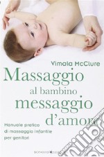 Massaggio al bambino, messaggio d’amoreManuale pratico di massaggio infantile per genitori. E-book. Formato EPUB