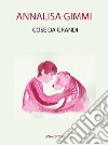 Cose da grandi. E-book. Formato EPUB ebook di Annalisa Gimmi